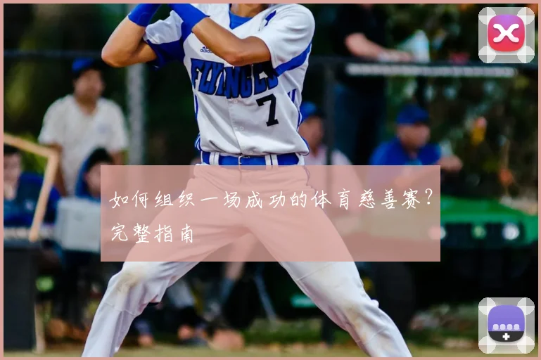 如何组织一场成功的体育慈善赛？完整指南