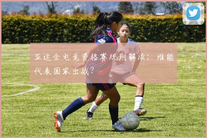 亚运会电竞资格赛规则解读：谁能代表国家出战？