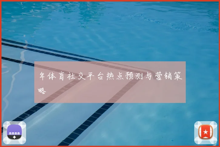 年体育社交平台热点预测与营销策略